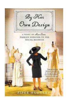 By Her Own Design: A Novel of Ann Lowe, Fashion Designer to the Social Register - Piper Huguley