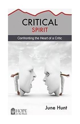 Critical Spirit: Confronting the Heart of a Critic - June Hunt