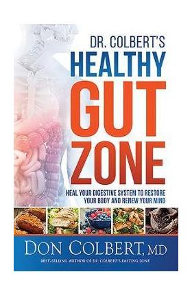 Dr. Colbert's Healthy Gut Zone: Heal Your Digestive System to Restore Your Body and Renew Your Mind - Don Colbert