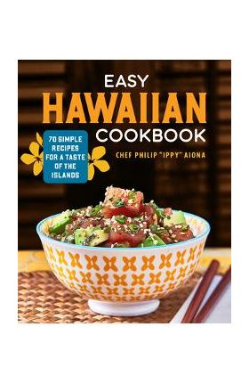 Easy Hawaiian Cookbook: 70 Simple Recipes for a Taste of the Islands - Chef Philip Aiona
