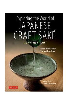 Exploring the World of Japanese Craft Sake: Rice, Water, Earth - Nancy Matsumoto