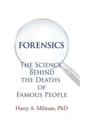 Forensics: The Science Behind the Deaths of Famous People - Harry A. Milman