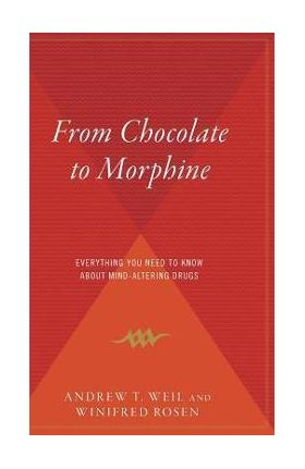 From Chocolate to Morphine: Everything You Need to Know about Mind-Altering Drugs - Winifred Rosen