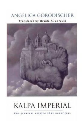 Kalpa Imperial: The Greatest Empire That Never Was - Angélica Gorodischer