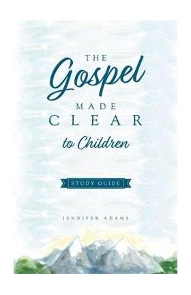 The Gospel Made Clear to Children Study Guide - Jennifer Adams