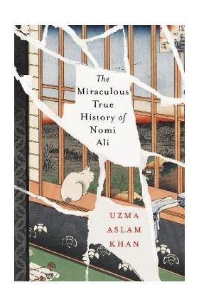 The Miraculous True History of Nomi Ali - Uzma Aslam Khan