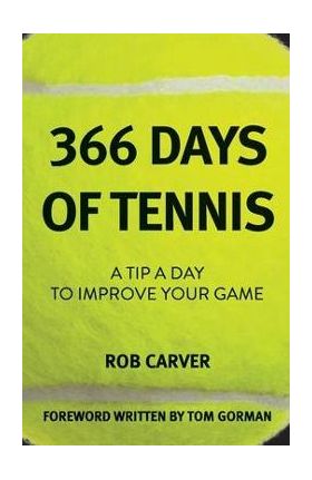 366 Days of Tennis: A Tip a Day to Improve Your Game - Rob Carver