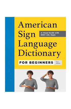 American Sign Language Dictionary for Beginners: A Visual Guide with 800+ ASL Signs - Tara Adams
