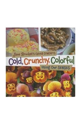 Cold, Crunchy, Colorful: Using Our Senses - Jane Brocket