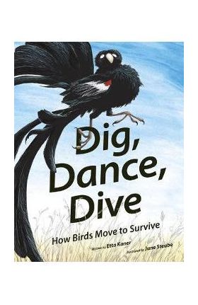 Dig, Dance, Dive: How Birds Move to Survive - Etta Kaner