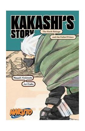 Naruto: Kakashi's Story--The Sixth Hokage and the Failed Prince - Masashi Kishimoto