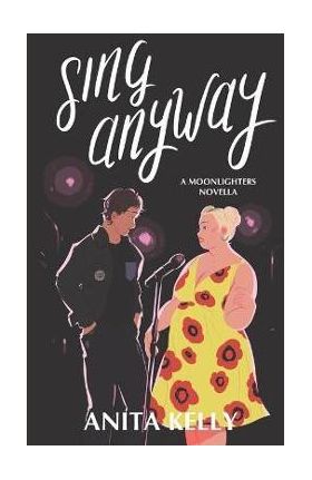 Sing Anyway: A Moonlighters novella - Anita Kelly