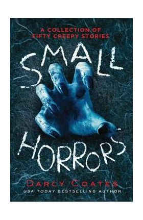 Small Horrors: A Collection of Fifty Creepy Stories - Darcy Coates