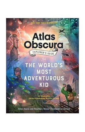 The Atlas Obscura Explorer's Guide for the World's Most Adventurous Kid - Dylan Thuras