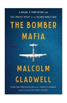 The Bomber Mafia: A Dream, a Temptation, and the Longest Night of the Second World War - Malcolm Gladwell