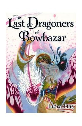 The Last Dragoners of Bowbazar - Indra Das