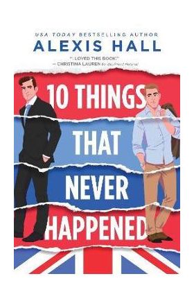 10 Things That Never Happened - Alexis Hall