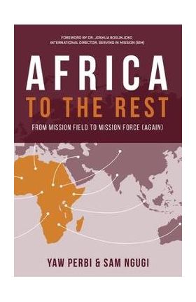 Africa to the Rest: From Mission Field to Mission Force (Again) - Yaw Perbi