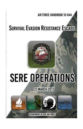 Air Force Handbook 10-644 Survival Evasion Resistance Escape SERE Operations: 27 March 2017 - Department Of The Air Force