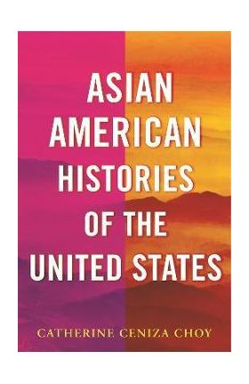 Asian American Histories of the United States - Catherine Ceniza Choy