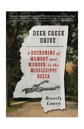 Deer Creek Drive: A Reckoning of Memory and Murder in the Mississippi Delta - Beverly Lowry