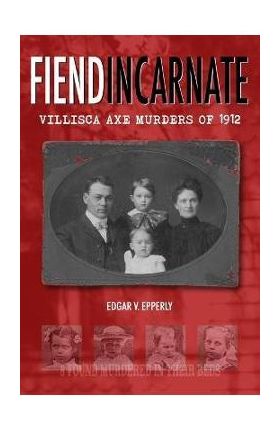 Fiend Incarnate: Villisca Axe Murders of 1912 - Edgar V. Epperly