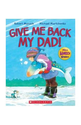 Give Me Back My Dad! - Michael Martchenko