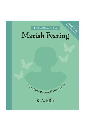 Maria Fearing: The Girl Who Dreamed of Distant Lands - K. A. Ellis