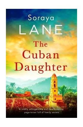 The Cuban Daughter: A totally unforgettable and heartbreaking page-turner full of family secrets - Soraya Lane