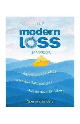 The Modern Loss Handbook: An Interactive Guide to Moving Through Grief and Building Your Resilience - Rebecca Soffer