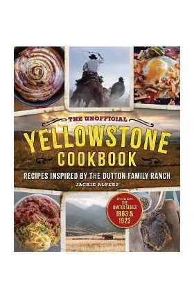 The Unofficial Yellowstone Cookbook: Recipes Inspired by the Dutton Family Ranch - Jackie Alpers