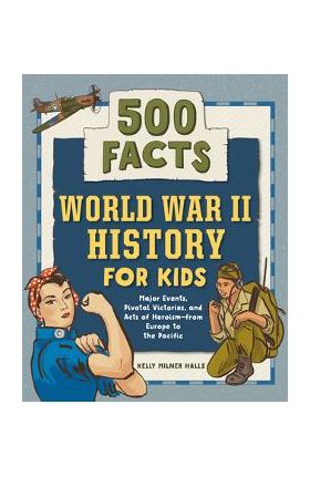 World War II History for Kids: 500 Facts - Kelly Milner Halls