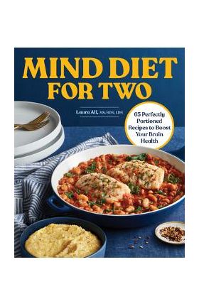Mind Diet for Two: 65 Perfectly Portioned Recipes to Boost Your Brain Health - Laura Ali