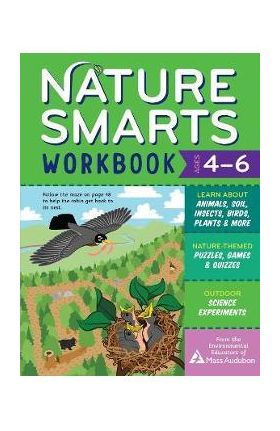 Nature Smarts Workbook, Ages 4-6: Learn about Animals, Soil, Insects, Birds, Plants & More with Nature-Themed Puzzles, Games, Quizzes & Outdoor Scienc - The Environmental Educators Of Mass Audu