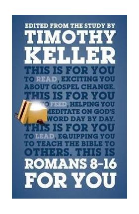 Romans 8 - 16 for You: For Reading, for Feeding, for Leading - Timothy Keller