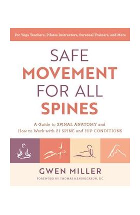 Safe Movement for All Spines: A Guide to Spinal Anatomy and How to Work with 21 Spine and Hip Conditions - Gwen Miller