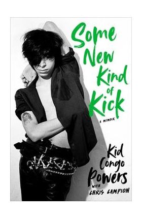 Some New Kind of Kick: A Memoir - Kid Congo Powers