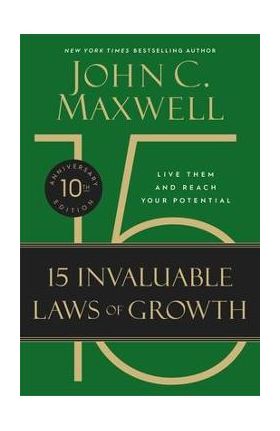 The 15 Invaluable Laws of Growth (10th Anniversary Edition): Live Them and Reach Your Potential - John C. Maxwell