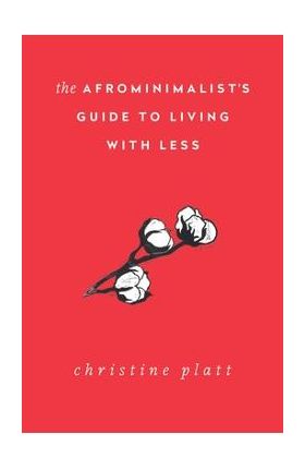 The Afrominimalist's Guide to Living with Less - Christine Platt