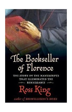 The Bookseller of Florence: The Story of the Manuscripts That Illuminated the Renaissance - Ross King