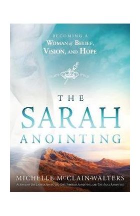 The Sarah Anointing: Becoming a Woman of Belief, Vision, and Hope - Michelle Mcclain-walters