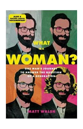 What Is a Woman?: One Man's Journey to Answer the Question of a Generation - Matt Walsh