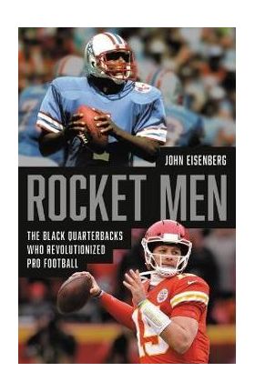 Rocket Men: The Black Quarterbacks Who Revolutionized Pro Football - John Eisenberg