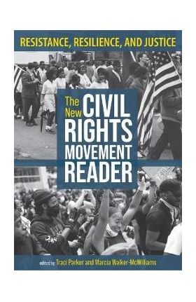 The New Civil Rights Movement Reader: Resistance, Resilience, and Justice - Traci Parker