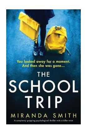 The School Trip: A completely gripping psychological thriller with a killer twist - Miranda Smith