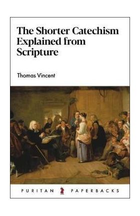 The Shorter Catechism Explained - Thomas Vincent