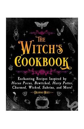 The Witch's Cookbook: Enchanting Recipes Inspired by Hocus Pocus, Bewitched, Harry Potter, Charmed, Wicked, Sabrina, and More! - Deanna Huey