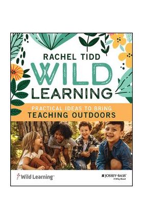 Wild Learning: Practical Ideas to Bring Teaching Outdoors - Rachel Tidd