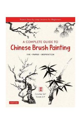 A Complete Guide to Chinese Brush Painting: Ink, Paper, Inspiration - Expert Step-By-Step Lessons for Beginners - Caroline Self