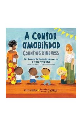 A Contar Amabilidad / Counting Kindness: Diez Formas de Darles La Bienvenida a Niños Refugiados - Hollis Kurman